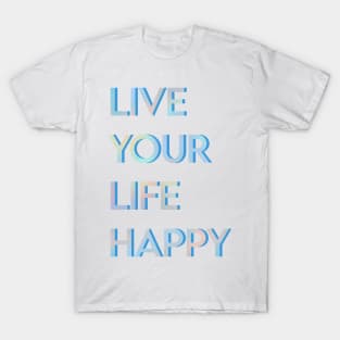 Live Your Life Happy T-Shirt